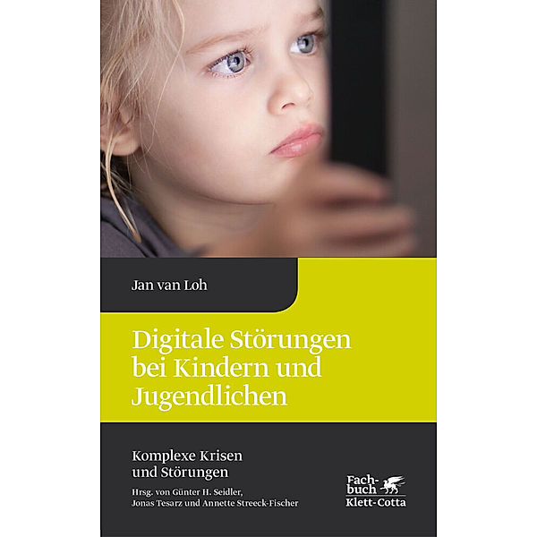 Digitale Störungen bei Kindern und Jugendlichen (Komplexe Krisen und Störungen, Bd. 2), Jan van Loh