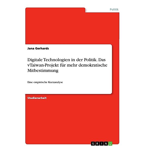 Digitale Technologien in der Politik. Das vTaiwan-Projekt für mehr demokratische Mitbestimmung, Jana Gerhards