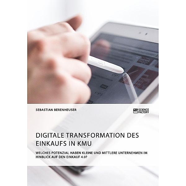 Digitale Transformation des Einkaufs in KMU. Welches Potenzial haben kleine und mittlere Unternehmen im Hinblick auf den Einkauf 4.0?, Sebastian Berenheuser