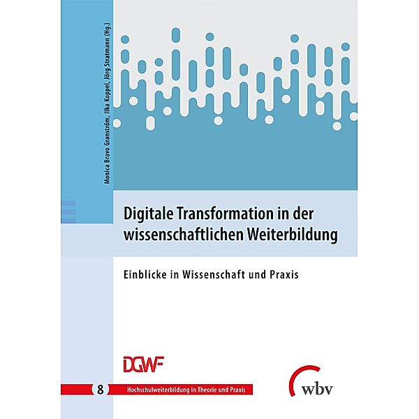 Digitale Transformation in der wissenschaftlichen Weiterbildung / Hochschulweiterbildung in Theorie und Praxis Bd.8