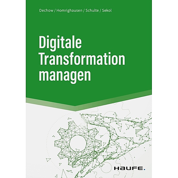 Digitale Transformation managen / Haufe Fachbuch, Niels Dechow, Frank Homrighausen, Martin Schulte, Thilo Sekol