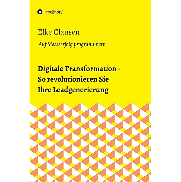 Digitale Transformation - So revolutionieren Sie Ihre Leadgenerierung, Elke Clausen