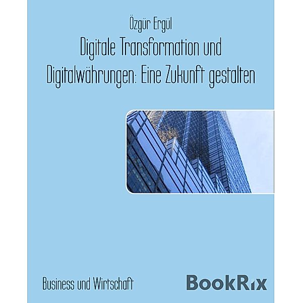 Digitale Transformation und Digitalwährungen: Eine Zukunft gestalten, Özgür Ergül