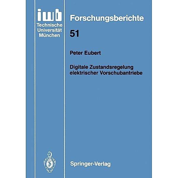 Digitale Zustandsregelung elektrischer Vorschubantriebe / iwb Forschungsberichte Bd.51, Peter Eubert