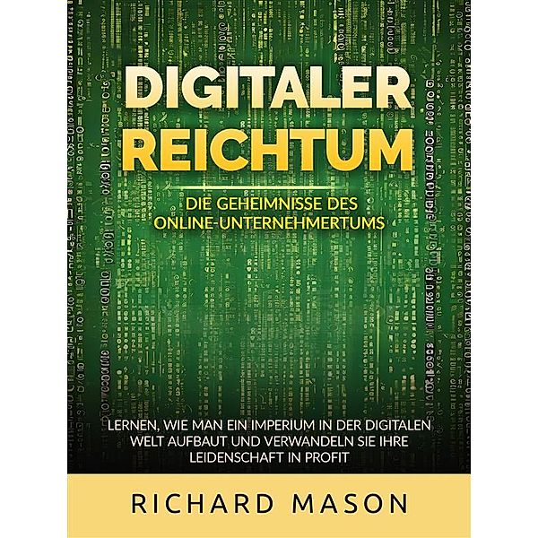 Digitaler Reichtum - Die geheimnisse des online-unternehmertums (Übersetzt), Richard Mason