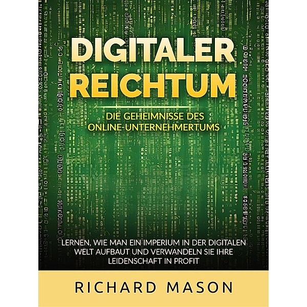 Digitaler Reichtum - Die geheimnisse des online-unternehmertums (Übersetzt), Richard Mason