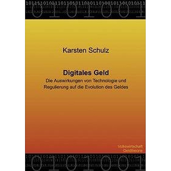 Digitales Geld - Die Auswirkungen von Technologie und Regulierung auf die Evolution des Geldes, Karsten Schulz