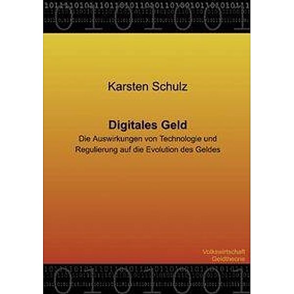 Digitales Geld - Die Auswirkungen von Technologie und Regulierung auf die Evolution des Geldes, Karsten Schulz