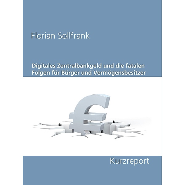 Digitales Zentralbankgeld und die fatalen Folgen für Bürger und Vermögensbesitzer, Florian Sollfrank