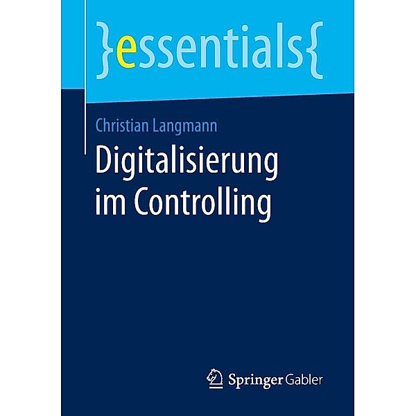 Digitalisierung im Controlling / essentials, Christian Langmann