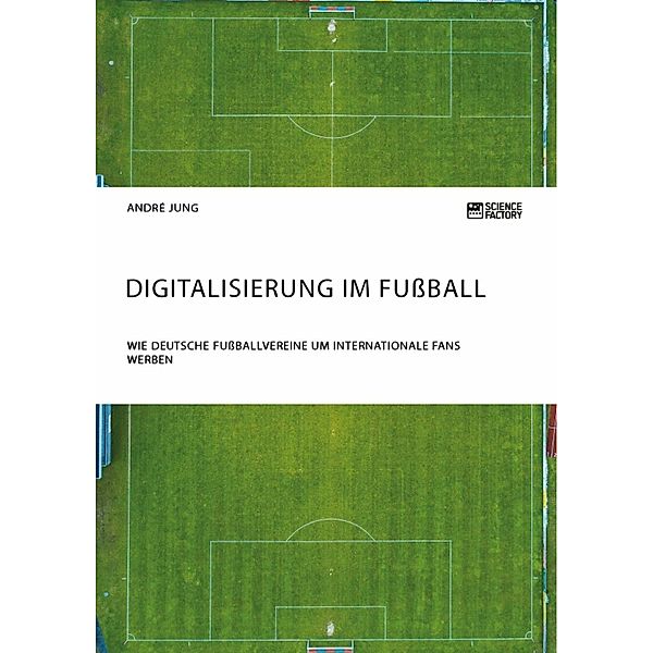 Digitalisierung im Fußball. Wie deutsche Fußballvereine um internationale Fans werben, André Jung