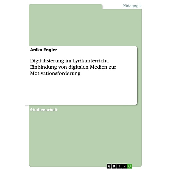Digitalisierung im Lyrikunterricht. Einbindung von digitalen Medien zur Motivationsförderung, Anika Engler