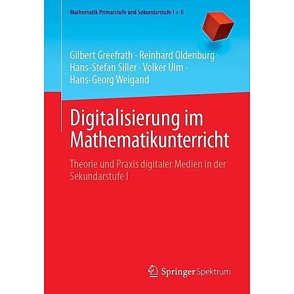 Digitalisierung im Mathematikunterricht, Gilbert Greefrath, Reinhard Oldenburg, Hans-Stefan Siller, Volker Ulm, Hans-Georg Weigand