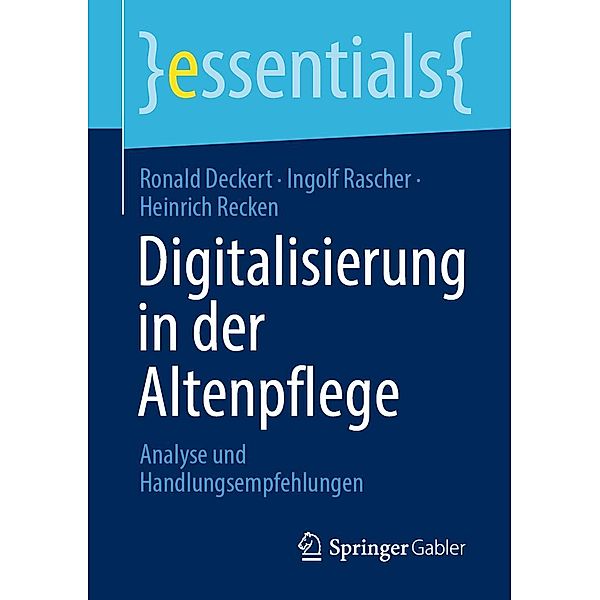 Digitalisierung in der Altenpflege / essentials, Ronald Deckert, Ingolf Rascher, Heinrich Recken