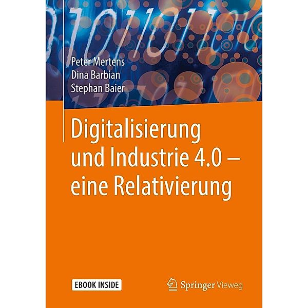 Digitalisierung und Industrie 4.0 - eine Relativierung, Peter Mertens, Dina Barbian, Stephan Baier