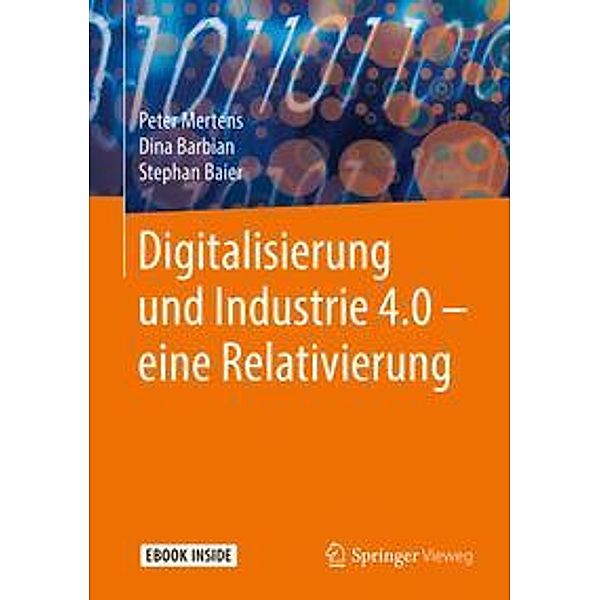 Digitalisierung und Industrie 4.0 - eine Relativierung, m. 1 Buch, m. 1 E-Book, Peter Mertens, Dina Barbian, Stephan Baier