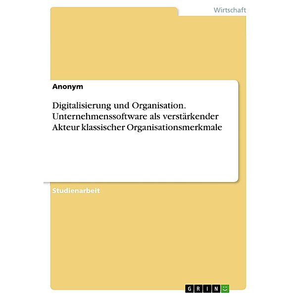 Digitalisierung und Organisation. Unternehmenssoftware als verstärkender Akteur klassischer Organisationsmerkmale