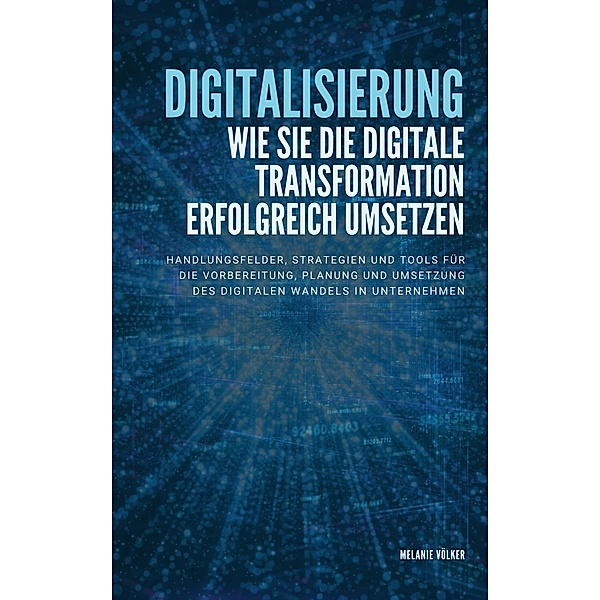 Digitalisierung: Wie Sie die digitale Transformation erfolgreich umsetzen, Melanie Völker