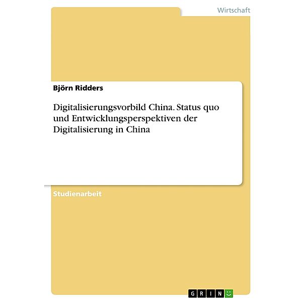 Digitalisierungsvorbild China. Status quo und Entwicklungsperspektiven der Digitalisierung in China, Björn Ridders