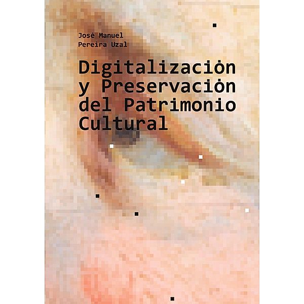 Digitalización y Preservación del Patrimonio Cultural, José Manuel Pereira Uzal