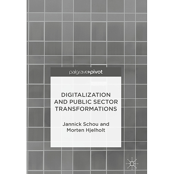 Digitalization and Public Sector Transformations, Jannick Schou, Morten Hjelholt