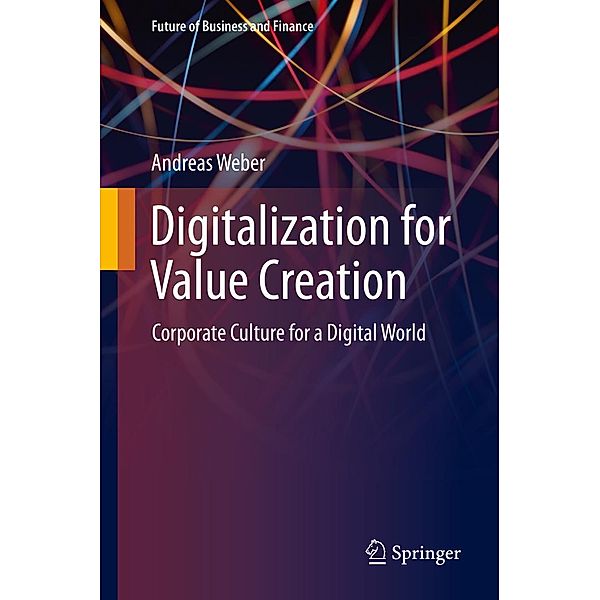 Digitalization for Value Creation / Future of Business and Finance, Andreas Weber