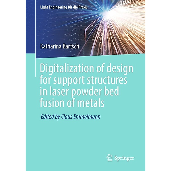 Digitalization of design for support structures in laser powder bed fusion of metals / Light Engineering für die Praxis, Katharina Bartsch