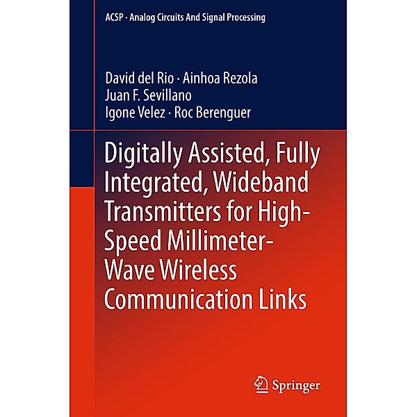 Digitally Assisted, Fully Integrated, Wideband Transmitters for High-Speed Millimeter-Wave Wireless Communication Links / Analog Circuits and Signal Processing, David Del Rio, Ainhoa Rezola, Juan F. Sevillano, Igone Velez, Roc Berenguer