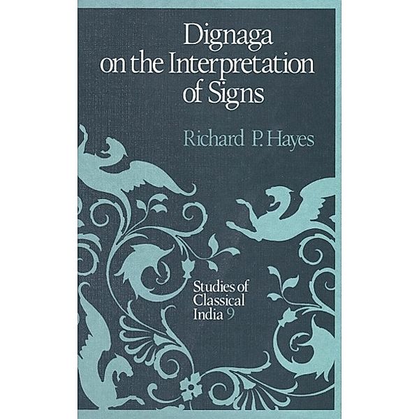 Dignaga on the Interpretation of Signs / Studies of Classical India Bd.9, R. P. Hayes