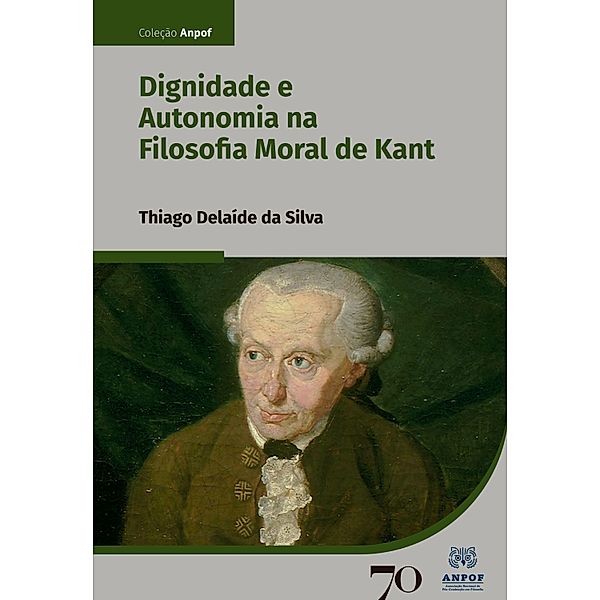 Dignidade e Autonomia na Filosofia Moral de Kant / ANPOF, Thiago Delaíde da Silva