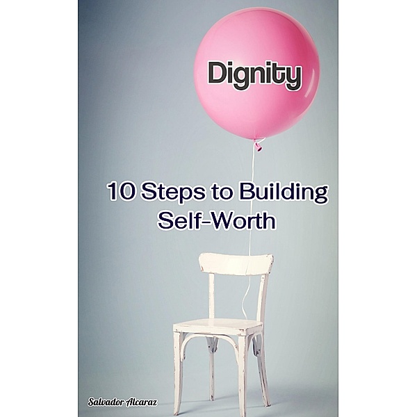 Dignity: 10 Steps to Building Self-Worth, Salvador Alcaraz