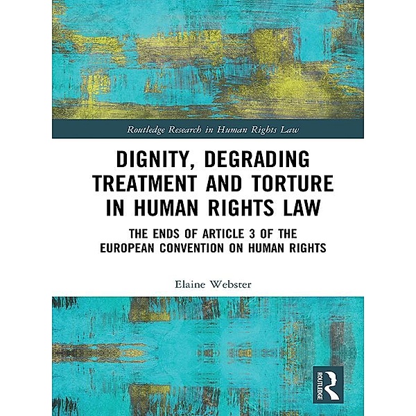 Dignity, Degrading Treatment and Torture in Human Rights Law, Elaine Webster