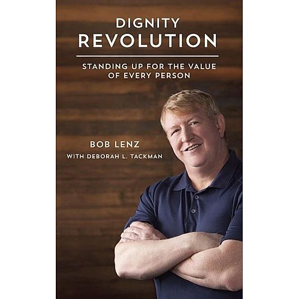 Dignity Revolution: Standing Up for the Value of Every Person, Bob Lenz