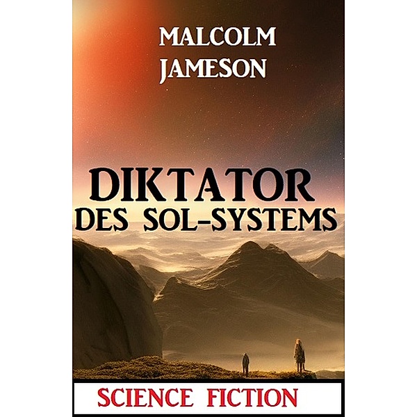Diktator des Sol-Systems: Science Fiction, Malcolm Jameson