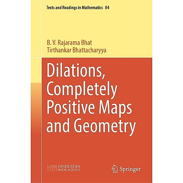 Dilations, Completely Positive Maps and Geometry / Texts and Readings in Mathematics Bd.84, B. V. Rajarama Bhat, Tirthankar Bhattacharyya
