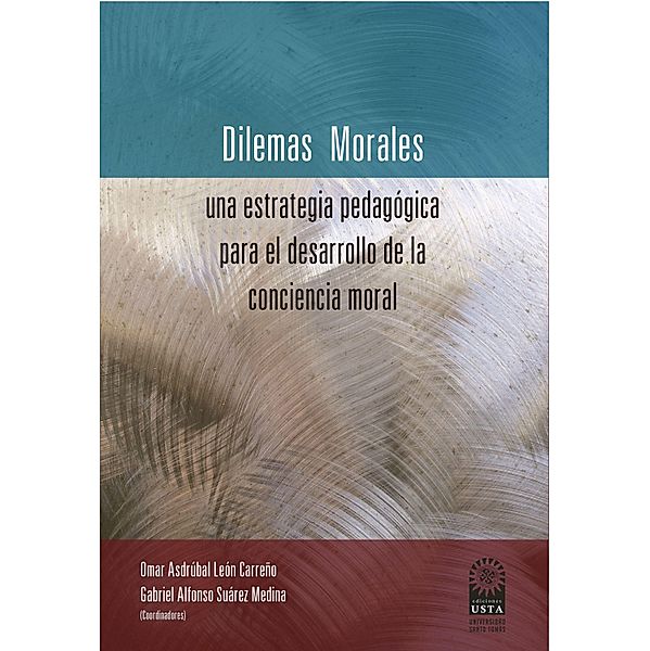 Dilemas morales: una estrategia pedagógica para el desarrollo de la conciencia moral, Mauricio Esteban Buitrago Ropero, Freddy Patiño Montero, Blanca Rosmira Meza Pérez, Johanna Andrea Arias Gutiérrez, Omar Asdrubal León