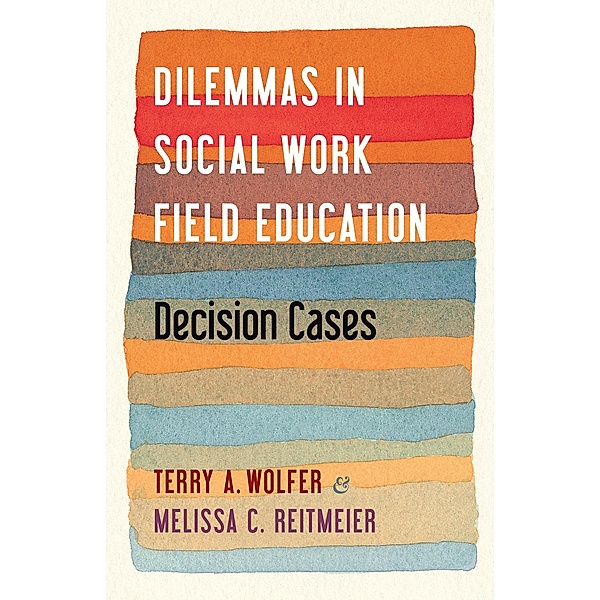 Dilemmas in Social Work Field Education, Terry Wolfer, Melissa Reitmeier