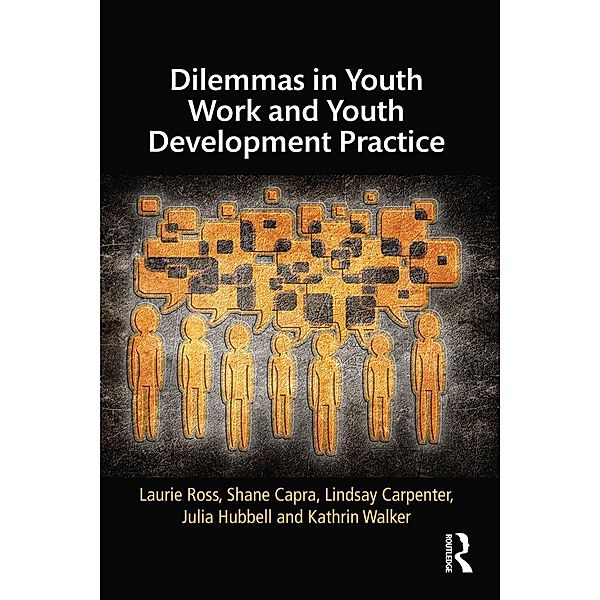 Dilemmas in Youth Work and Youth Development Practice, Laurie Ross, Shane Capra, Lindsay Carpenter, Julia Hubbell, Kathrin Walker