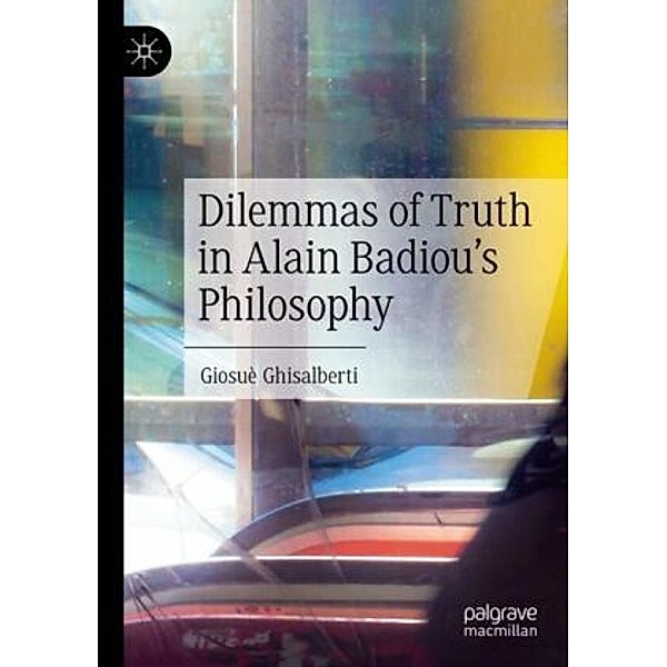 Dilemmas of Truth in Alain Badiou's Philosophy, Giosuè Ghisalberti