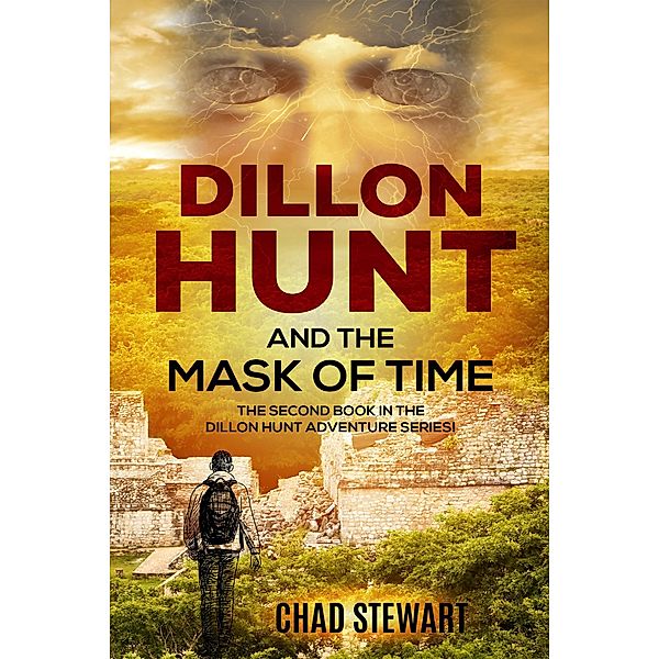 Dillon Hunt And The Mask Of Time (The Dillon Hunt Adventure Series, #2) / The Dillon Hunt Adventure Series, Chad Stewart