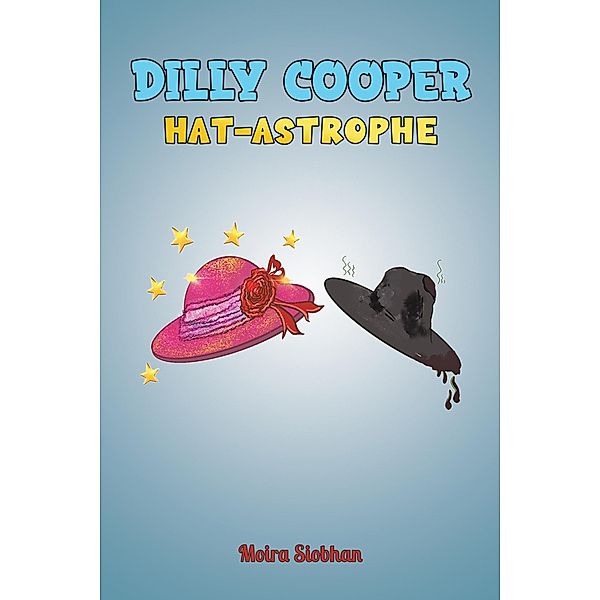 Dilly Cooper - Hat-astrophe / Austin Macauley Publishers Ltd, Moira Siobhan
