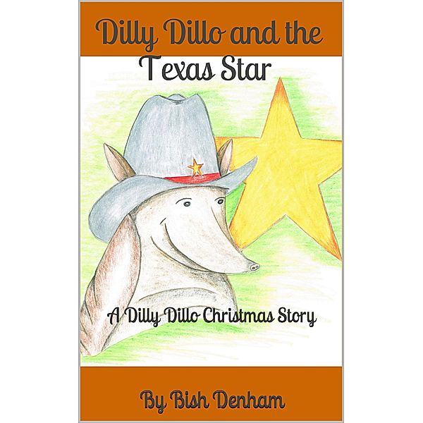 Dilly Dillo and the Texas Star: A Dilly Dillo Christmas Story, Bish Denham