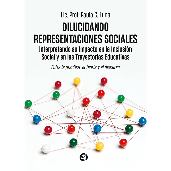 Dilucidando Representaciones Sociales: interpretando su Impacto en la Inclusión Social y en las Trayectorias Educativas, Lic. Paula G. Luna