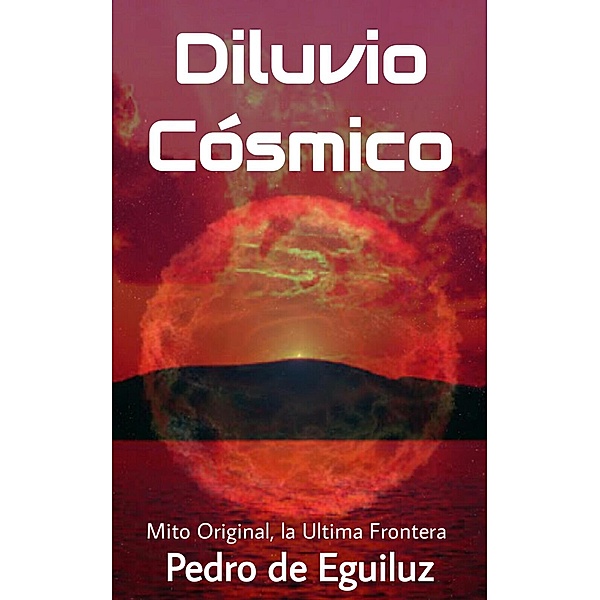 Diluvio Cósmico (El Mito Original, La Ultima Frontera, #2) / El Mito Original, La Ultima Frontera, Pedro de Eguiluz