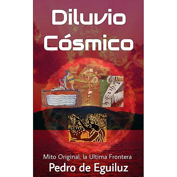 Diluvio Cósmico (El Mito Original, La Ultima Frontera, #2) / El Mito Original, La Ultima Frontera, Pedro de Eguiluz Selvas