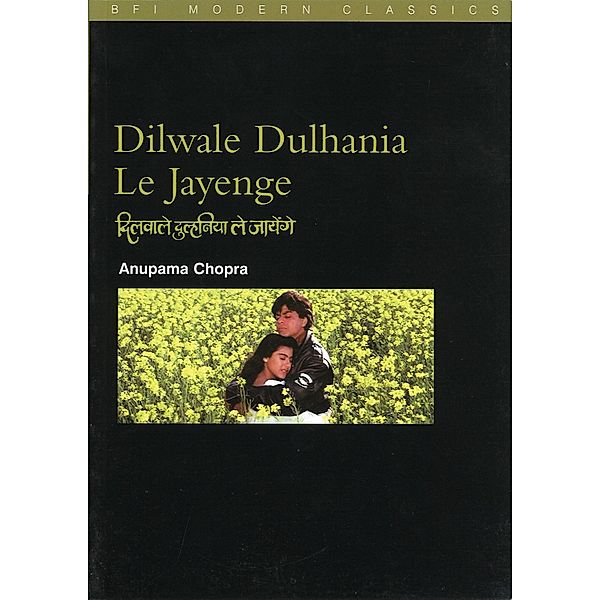 Dilwale Dulhania le Jayenge: (The Brave-Hearted Will Take the Bride) / BFI Film Classics, Anupama Chopra