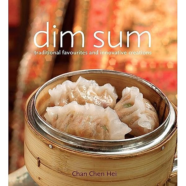 Dim Sum-Traditional Favourites and Innovative Creations, Chei Hei Chan