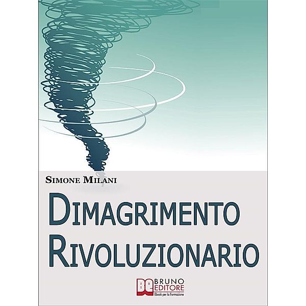 Dimagrimento Rivoluzionario. Come Dimagrire in Maniera Sana e Naturale Abbandonando le Diete Drastiche e Utilizzando il Potere della Mente. (Ebook Italiano - Anteprima Gratis), Simone Milani