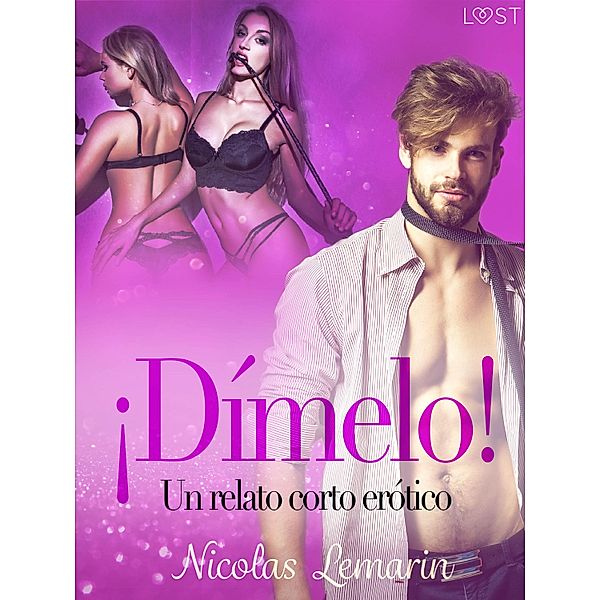 ¡Dímelo! - un relato corto erótico / LUST, Nicolas Lemarin