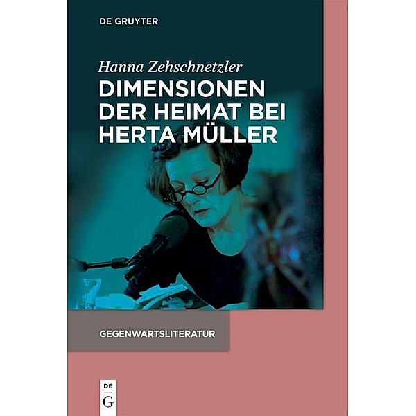 Dimensionen der Heimat bei Herta Müller / Gegenwartsliteratur (De Gruyter), Hanna Zehschnetzler